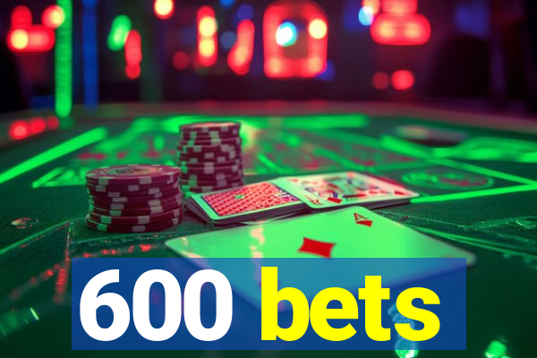 600 bets